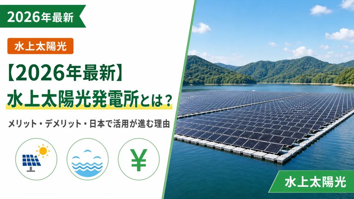 【2026年最新】水上太陽光発電所とは？メリットとデメリット、日本で活用が進む理由を紹介
