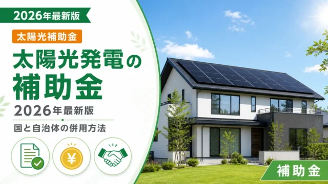 太陽光発電の補助金2026年最新版｜国と自治体の併用方法