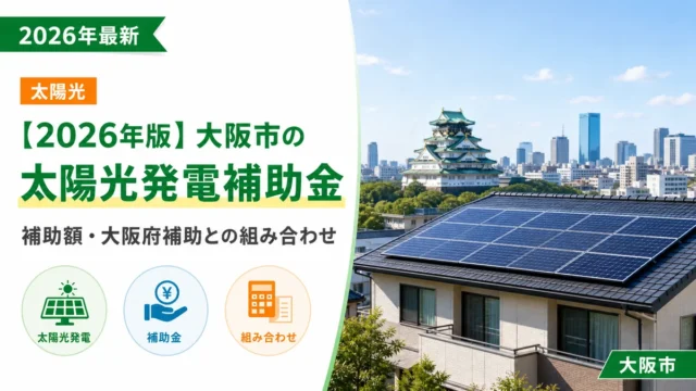 【2026年版】大阪市の太陽光発電補助金｜補助額・大阪府補助との組み合わせ