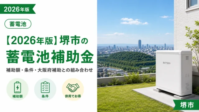 【2026年版】堺市の蓄電池補助金｜補助額・条件・大阪府補助との組み合わせ