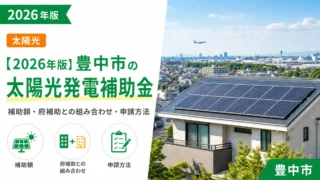 【2026年版】豊中市の太陽光発電補助金｜補助額・府補助との組み合わせ・申請方法