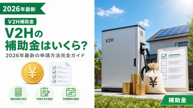 V2Hの補助金はいくら？2026年最新の申請方法完全ガイド